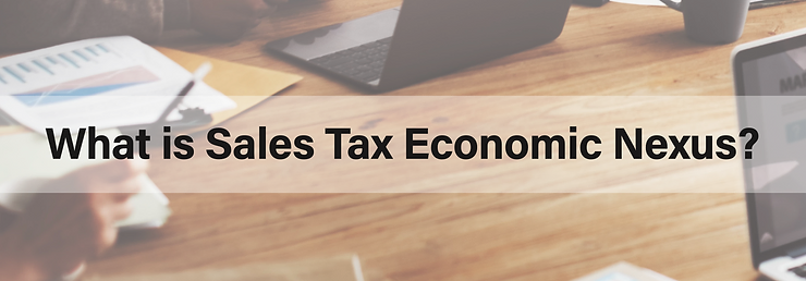 Sales Tax Economic Nexus: What You Need to Know